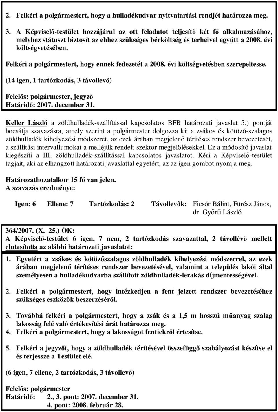 Felkéri a polgármestert, hogy ennek fedezetét a 2008. évi költségvetésben szerepeltesse. (14 igen, 1 tartózkodás, 3 távollev ), jegyz Határid : 2007. december 31.