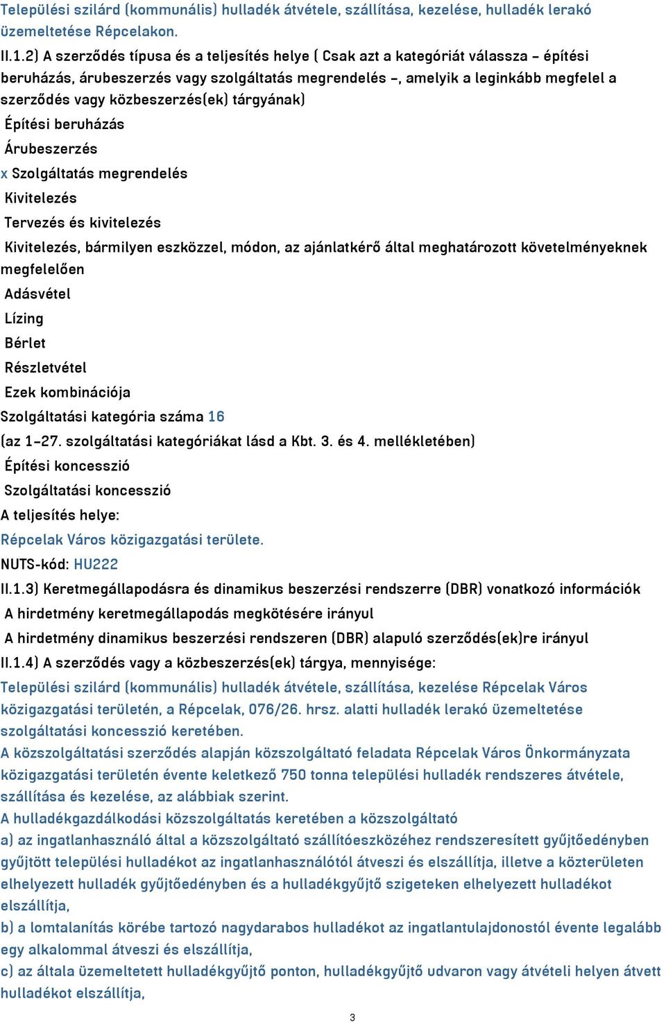 közbeszerzés(ek) tárgyának) Építési beruházás Árubeszerzés x Szolgáltatás megrendelés Kivitelezés Tervezés és kivitelezés Kivitelezés, bármilyen eszközzel, módon, az ajánlatkérő által meghatározott