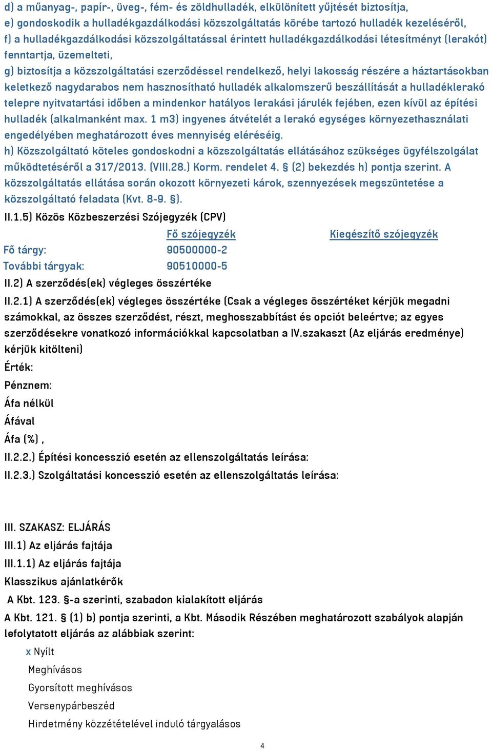 háztartásokban keletkező nagydarabos nem hasznosítható hulladék alkalomszerű beszállítását a hulladéklerakó telepre nyitvatartási időben a mindenkor hatályos lerakási járulék fejében, ezen kívül az