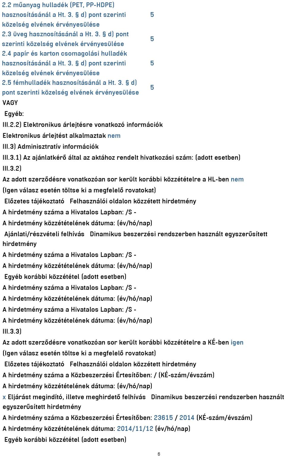 2.2) Elektronikus árlejtésre vonatkozó információk Elektronikus árlejtést alkalmaztak nem III.3) Adminisztratív információk III.3.1) Az ajánlatkérő által az aktához rendelt hivatkozási szám: (adott esetben) III.