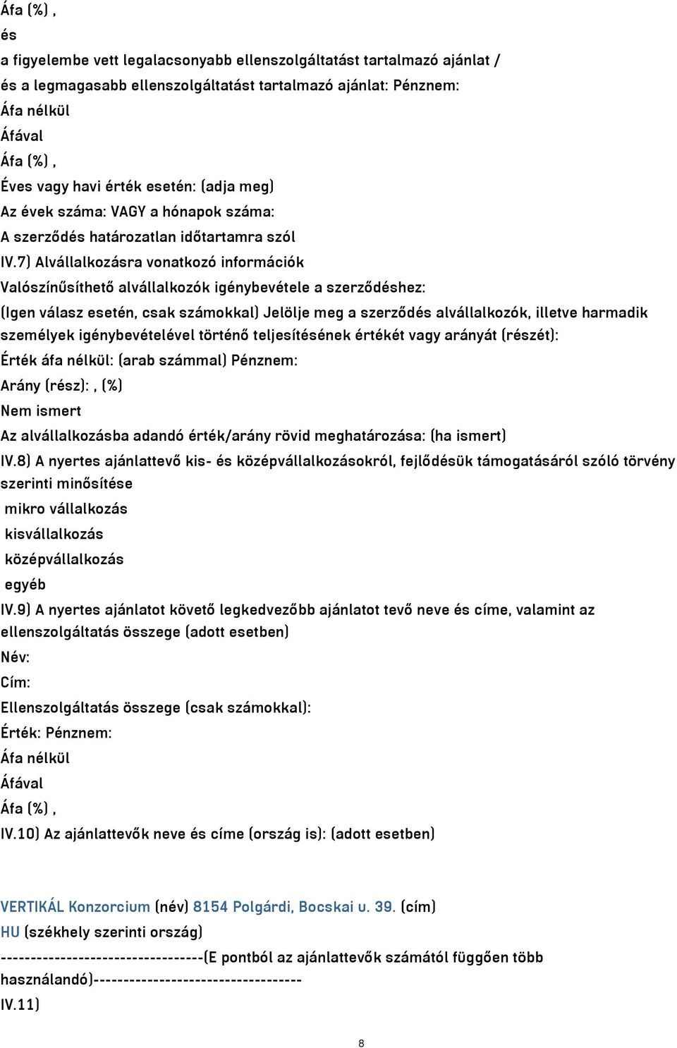 7) Alvállalkozásra vonatkozó információk Valószínűsíthető alvállalkozók igénybevétele a szerződéshez: (Igen válasz esetén, csak számokkal) Jelölje meg a szerződés alvállalkozók, illetve harmadik