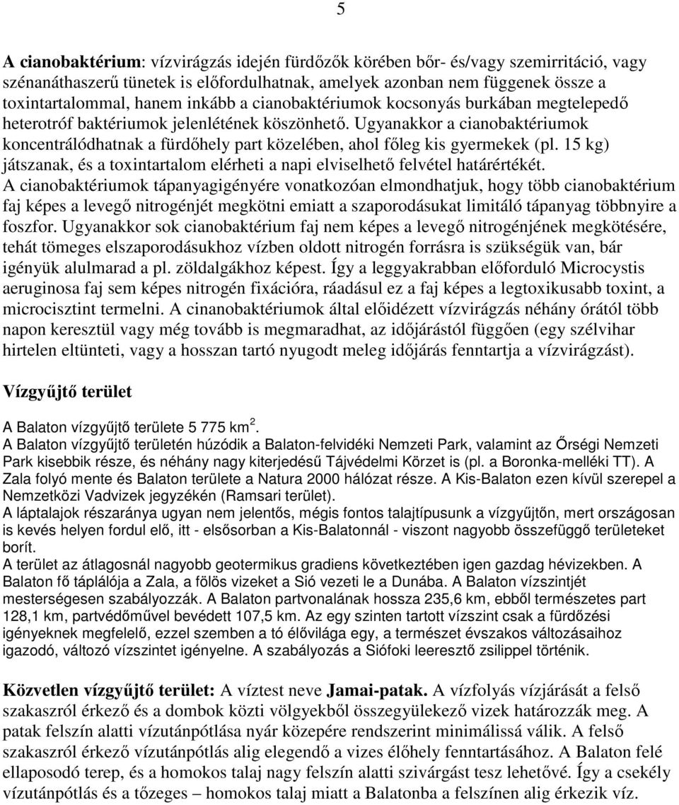 Ugyanakkor a cianobaktériumok koncentrálódhatnak a fürdıhely part közelében, ahol fıleg kis gyermekek (pl. 15 kg) játszanak, és a toxintartalom elérheti a napi elviselhetı felvétel határértékét.