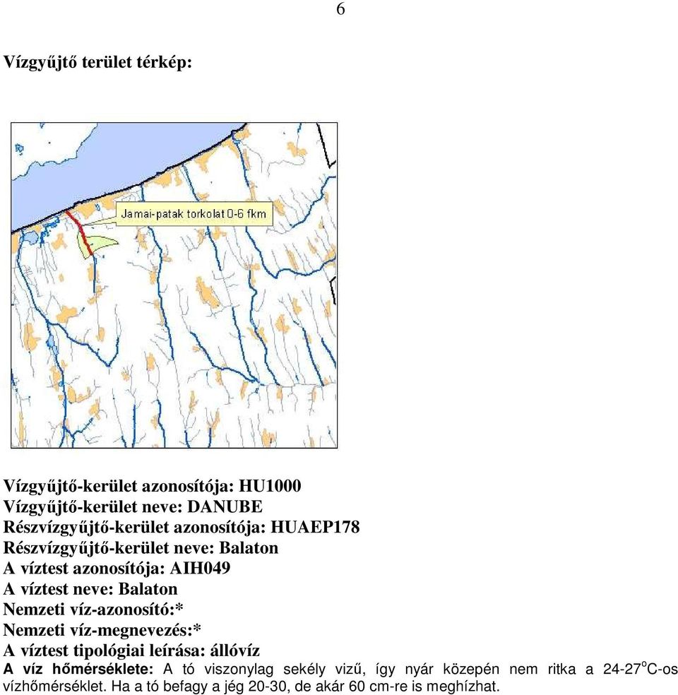 víz-azonosító:* Nemzeti víz-megnevezés:* A víztest tipológiai leírása: állóvíz A víz hımérséklete: A tó viszonylag