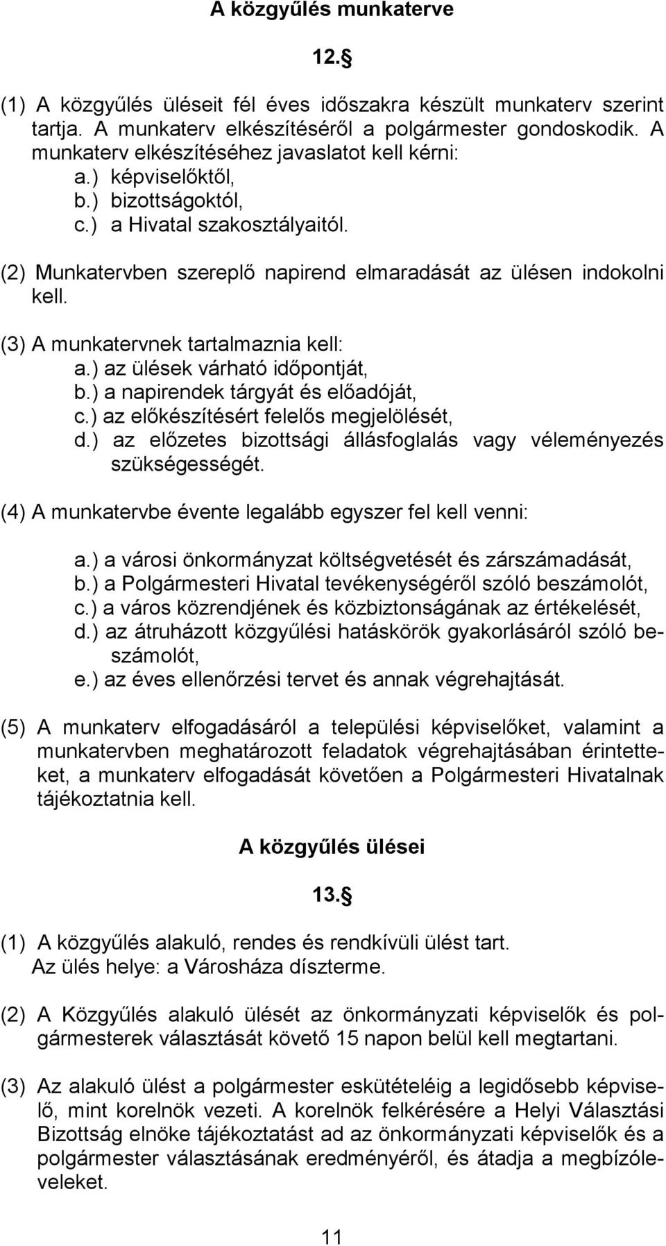 (3) A munkatervnek tartalmaznia kell: a.) az ülések várható időpontját, b.) a napirendek tárgyát és előadóját, c.) az előkészítésért felelős megjelölését, d.