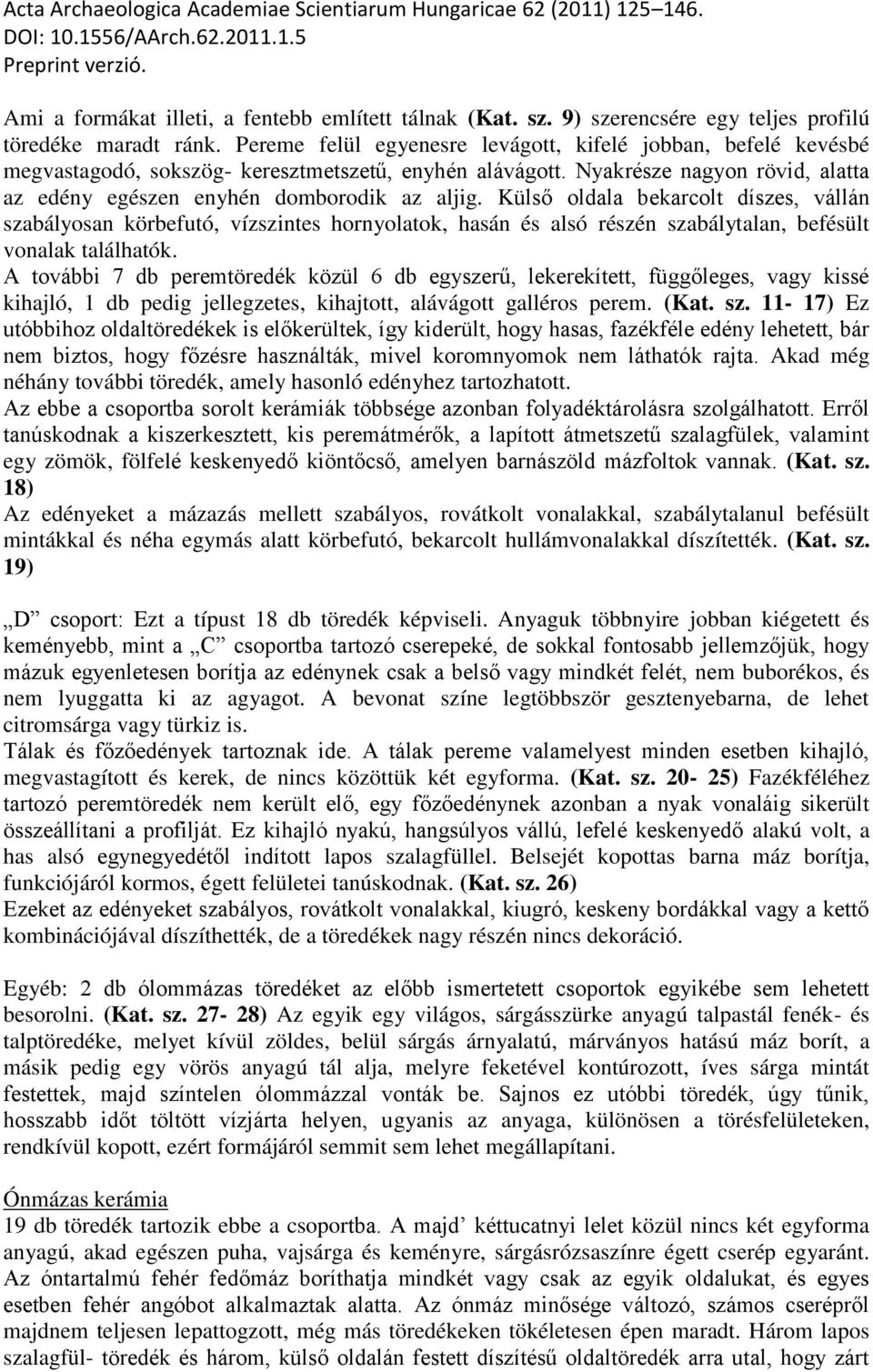 Külső oldala bekarcolt díszes, vállán szabályosan körbefutó, vízszintes hornyolatok, hasán és alsó részén szabálytalan, befésült vonalak találhatók.