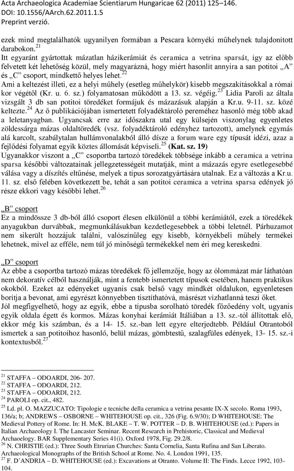 mindkettő helyes lehet. 22 Ami a keltezést illeti, ez a helyi műhely (esetleg műhelykör) kisebb megszakításokkal a római kor végétől (Kr. u. 6. sz.) folyamatosan működött a 13. sz. végéig.