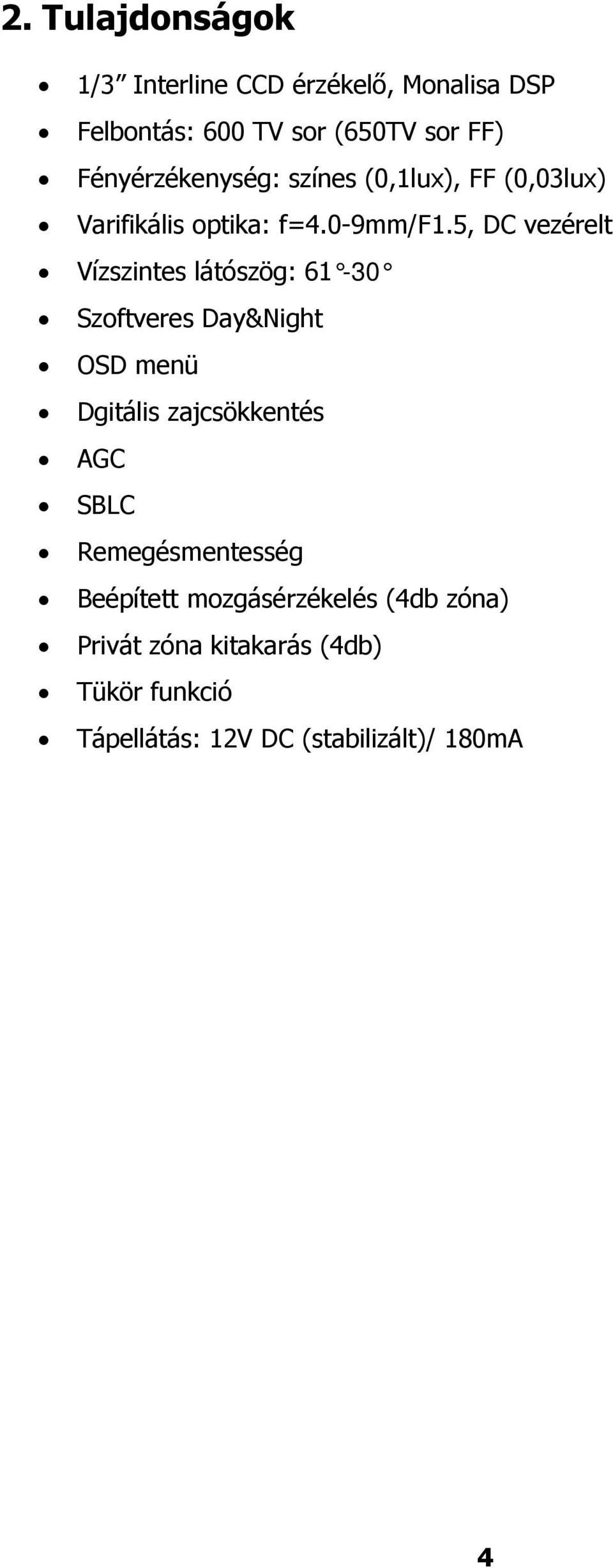 5, DC vezérelt Vízszintes látószög: 61-30 Szoftveres Day&Night OSD menü Dgitális zajcsökkentés AGC SBLC