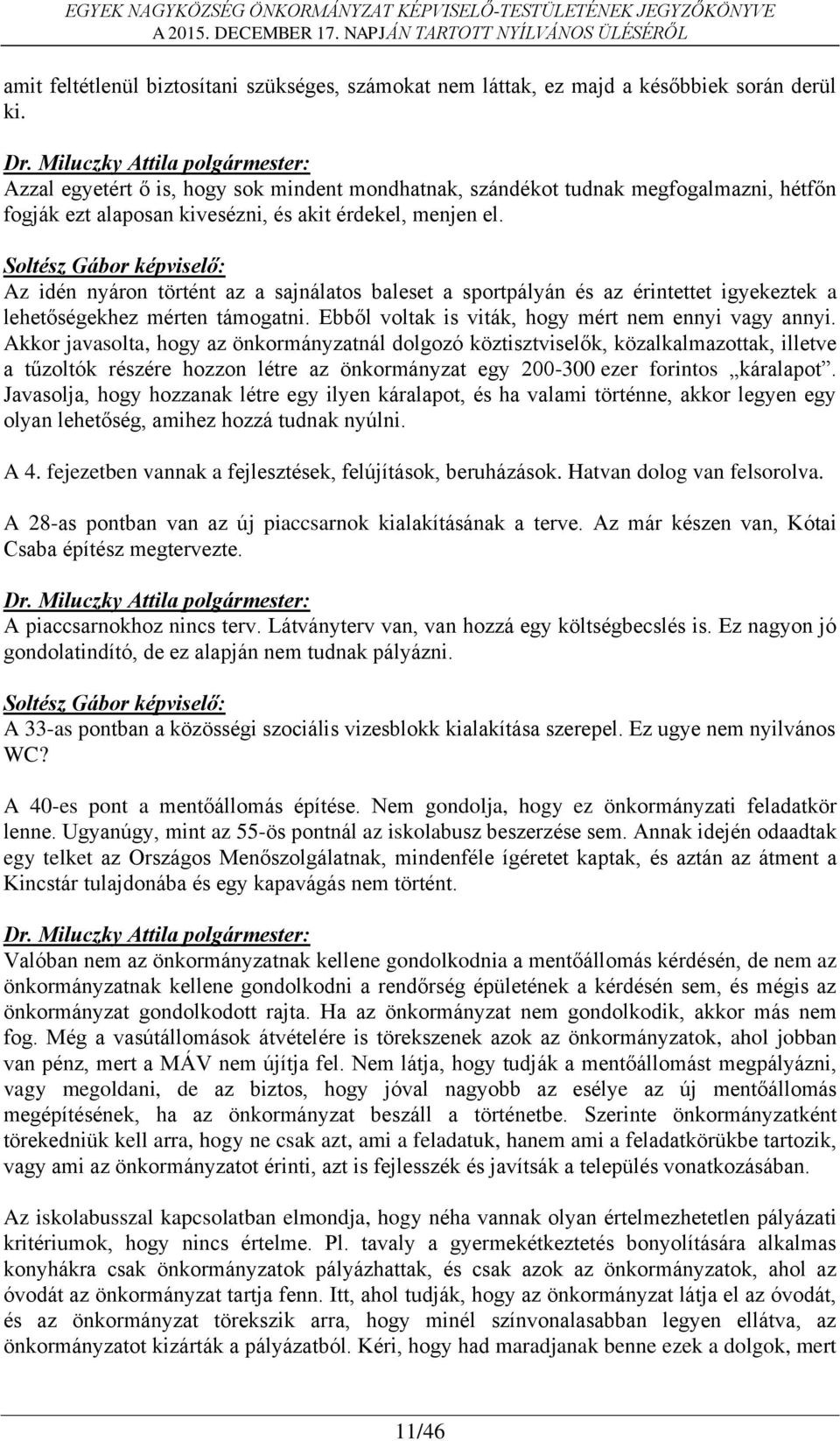 Soltész Gábor képviselő: Az idén nyáron történt az a sajnálatos baleset a sportpályán és az érintettet igyekeztek a lehetőségekhez mérten támogatni.