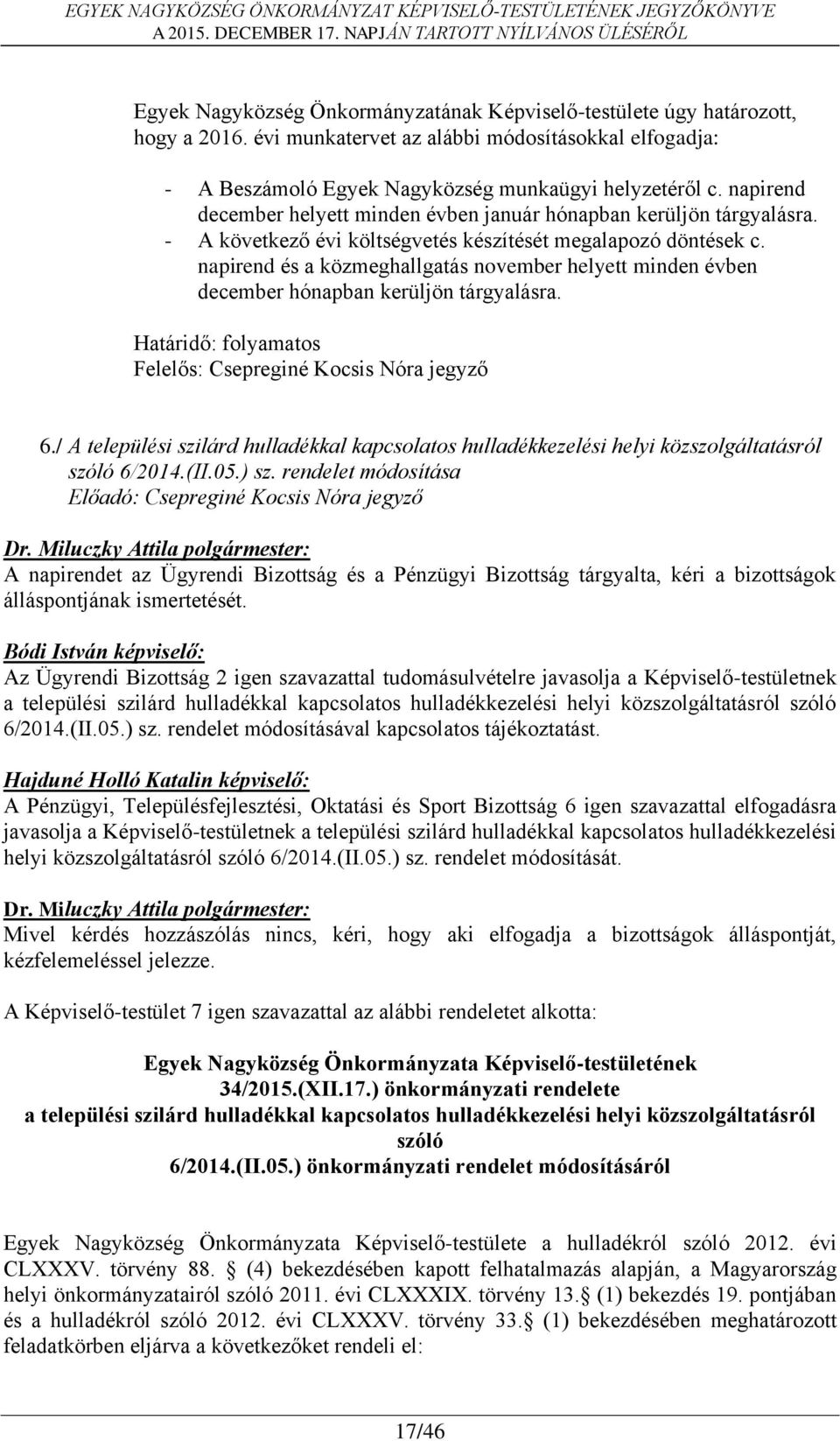 napirend és a közmeghallgatás november helyett minden évben december hónapban kerüljön tárgyalásra. Határidő: folyamatos Felelős: Csepreginé Kocsis Nóra jegyző 6.