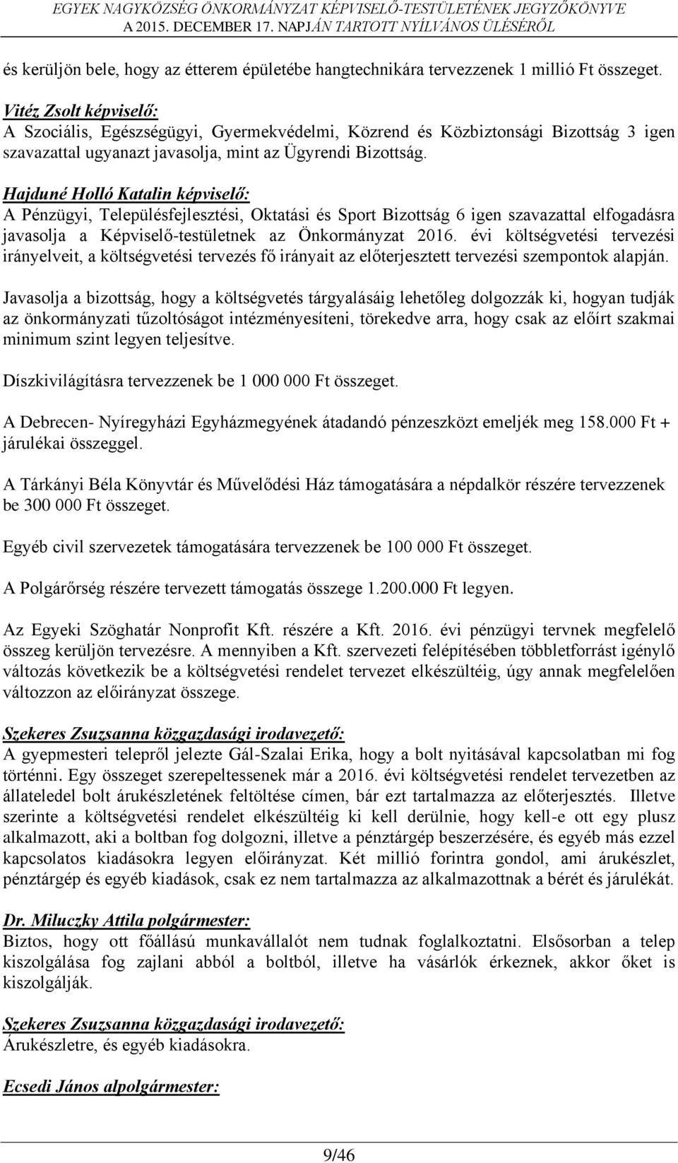 Hajduné Holló Katalin képviselő: A Pénzügyi, Településfejlesztési, Oktatási és Sport Bizottság 6 igen szavazattal elfogadásra javasolja a Képviselő-testületnek az Önkormányzat 2016.