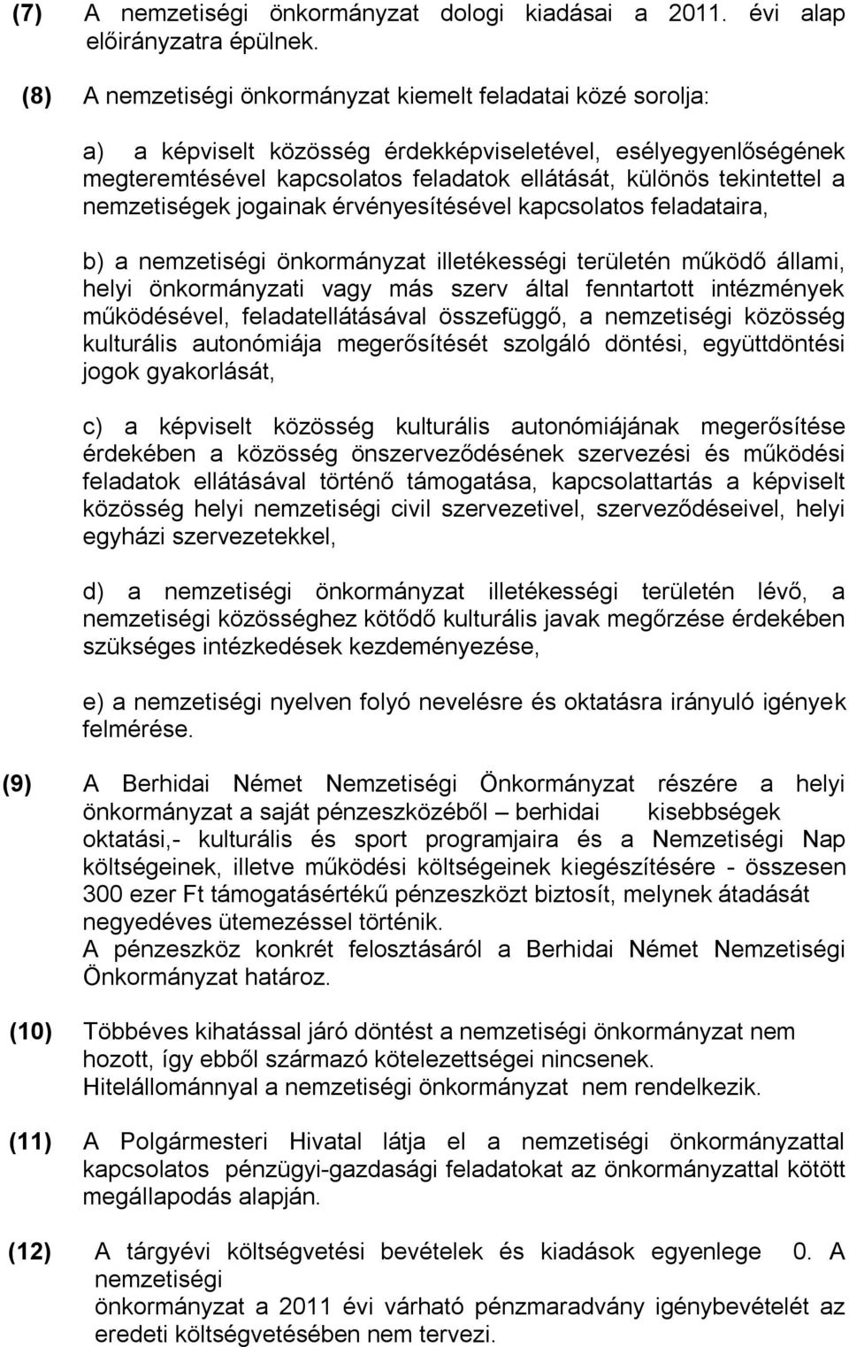 nemzetiségek jogainak érvényesítésével kapcsolatos feladataira, b) a nemzetiségi önkormányzat illetékességi területén működő állami, helyi önkormányzati vagy más szerv által fenntartott intézmények