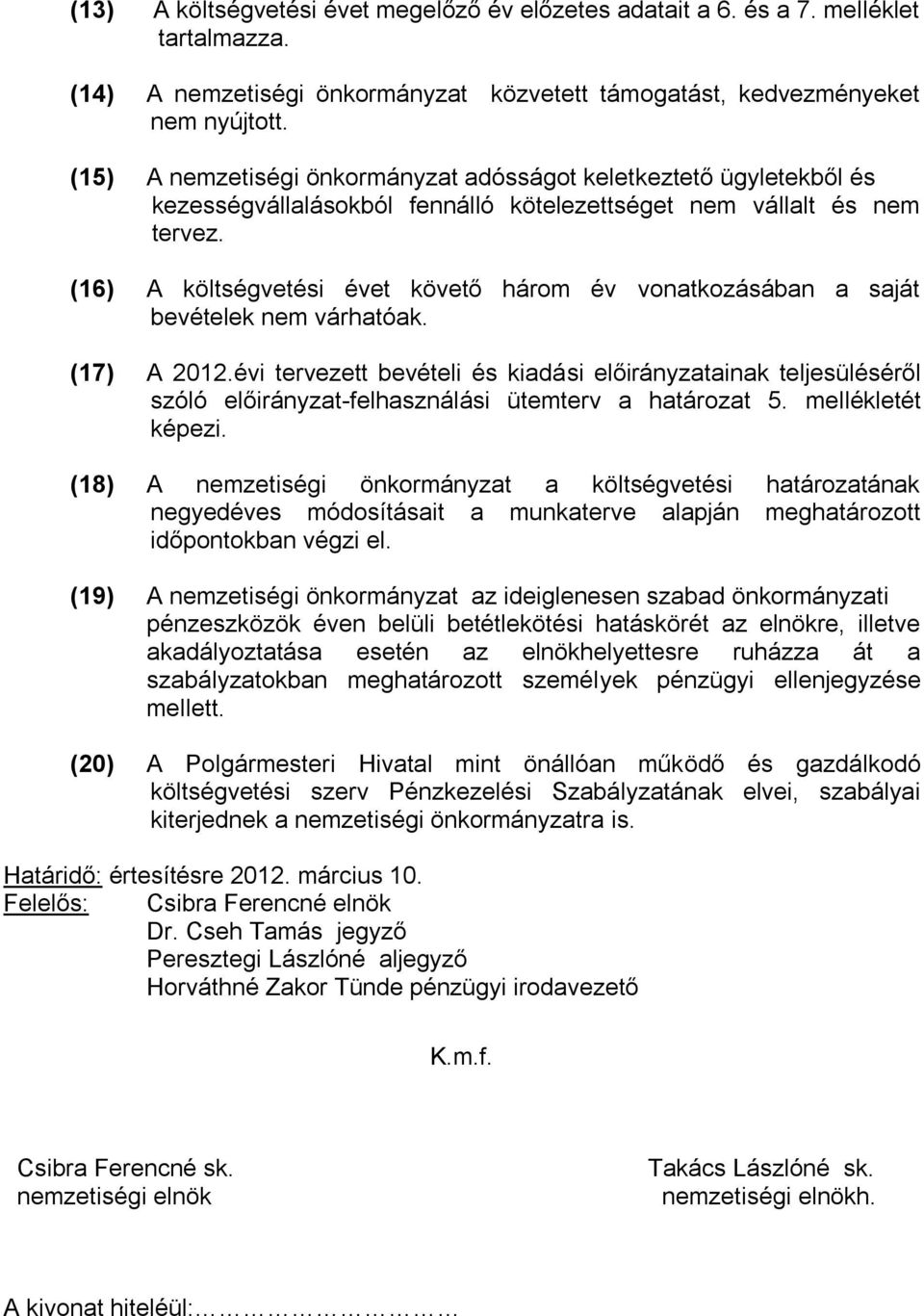 (16) A költségvetési évet követő három év vonatkozásában a saját bevételek nem várhatóak. (17) A 2012.