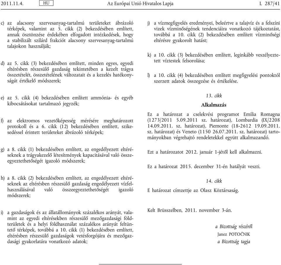 cikk (3) bekezdésében említett, minden egyes, egyedi eltérésben részesülő gazdaság tekintetében a kezelt trágya összetételét, összetételének változatait és a kezelés hatékony ságát értékelő