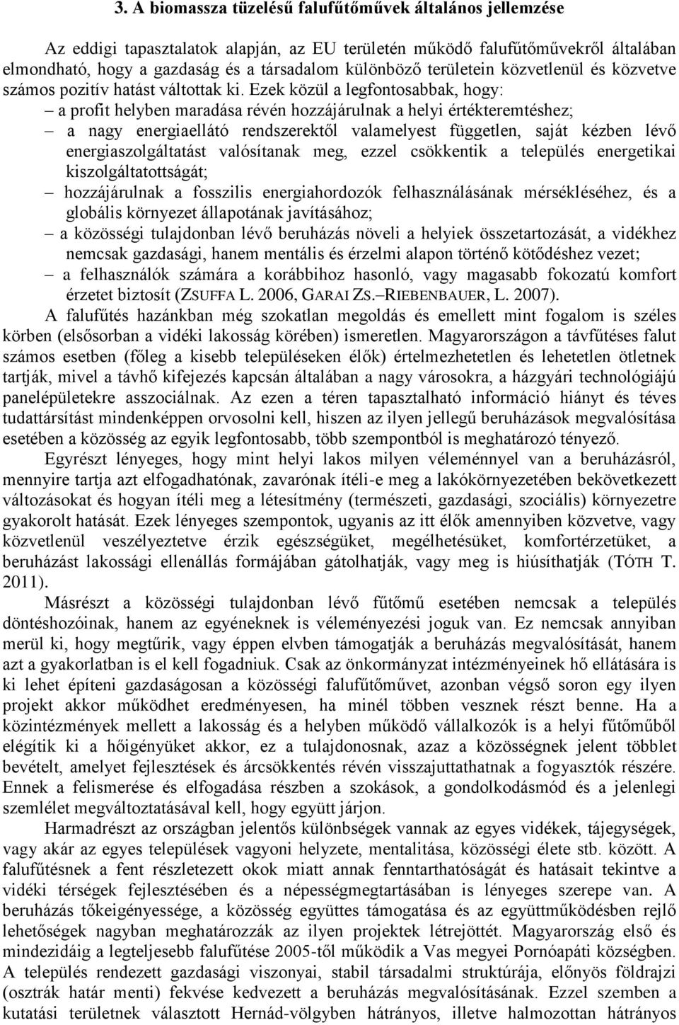 Ezek közül a legfontosabbak, hogy: a profit helyben maradása révén hozzájárulnak a helyi értékteremtéshez; a nagy energiaellátó rendszerektől valamelyest független, saját kézben lévő