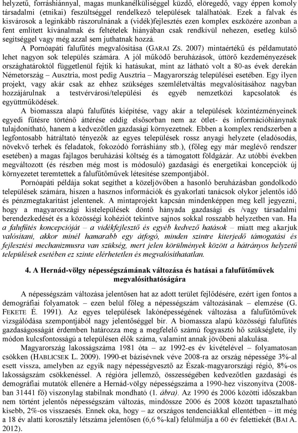 segítséggel vagy még azzal sem juthatnak hozzá. A Pornóapáti falufűtés megvalósítása (GARAI ZS. 2007) mintaértékű és példamutató lehet nagyon sok település számára.