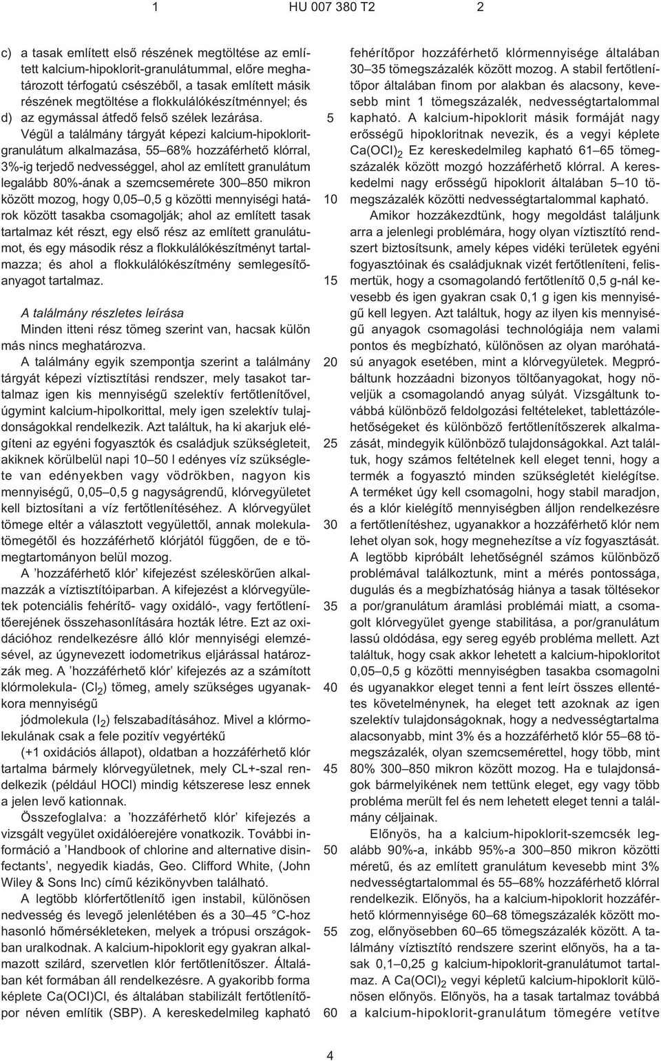 Végül a találmány tárgyát képezi kalcium-hipokloritgranulátum alkalmazása, 68% hozzáférhetõ klórral, 3%¹ig terjedõ nedvességgel, ahol az említett granulátum legalább 80%-ának a szemcsemérete 0 80