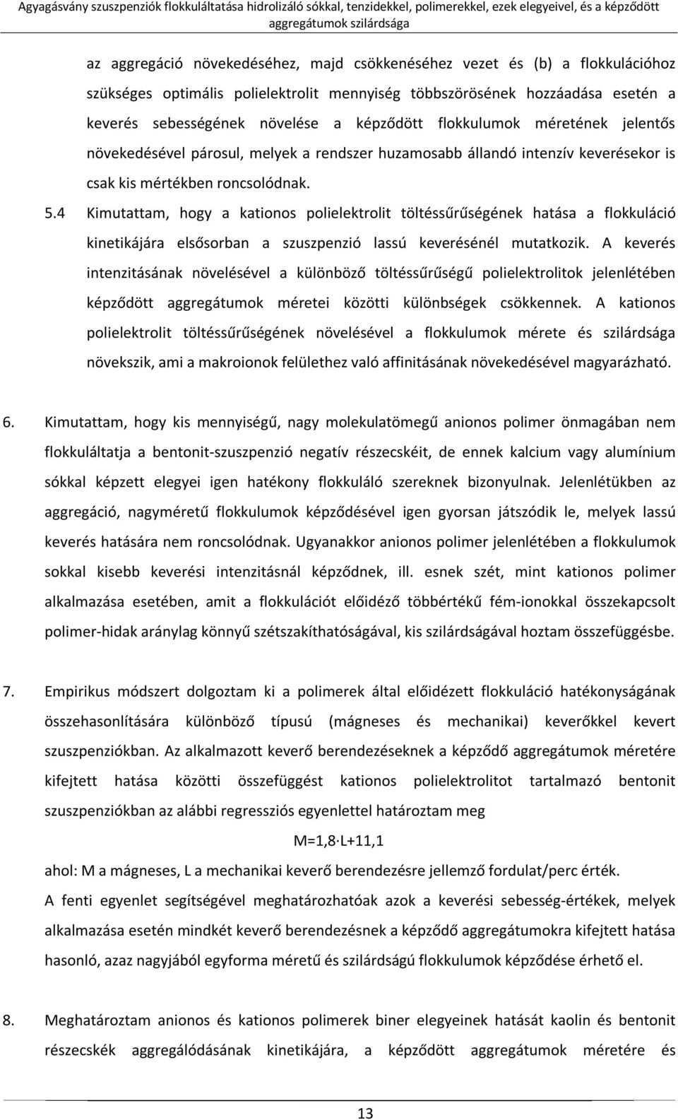 4 Kimutattam, hogy a kationos polielektrolit töltéssűrűségének hatása a flokkuláció kinetikájára elsősorban a szuszpenzió lassú keverésénél mutatkozik.