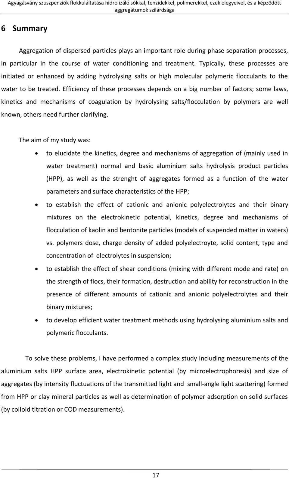 Efficiency of these processes depends on a big number of factors; some laws, kinetics and mechanisms of coagulation by hydrolysing salts/flocculation by polymers are well known, others need further