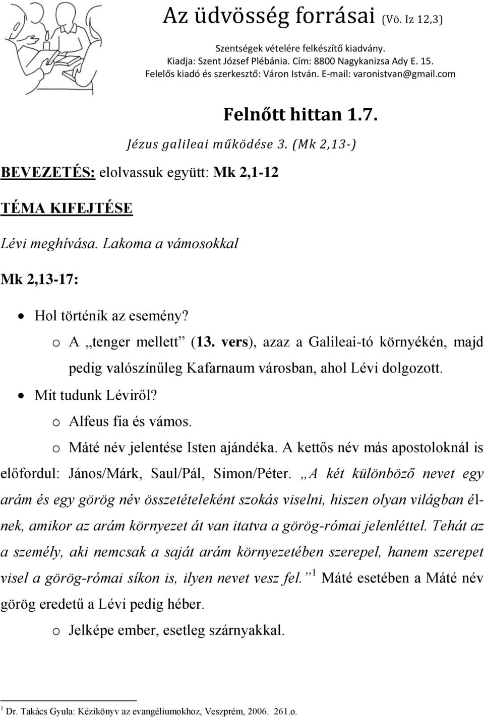 Lakoma a vámosokkal Mk 2,13-17: Hol történik az esemény? o A tenger mellett (13. vers), azaz a Galileai-tó környékén, majd pedig valószínűleg Kafarnaum városban, ahol Lévi dolgozott.