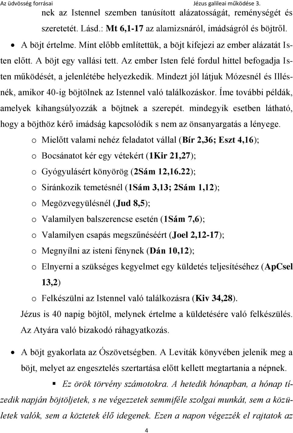 Mindezt jól látjuk Mózesnél és Illésnék, amikor 40-ig böjtölnek az Istennel való találkozáskor. Íme további példák, amelyek kihangsúlyozzák a böjtnek a szerepét.