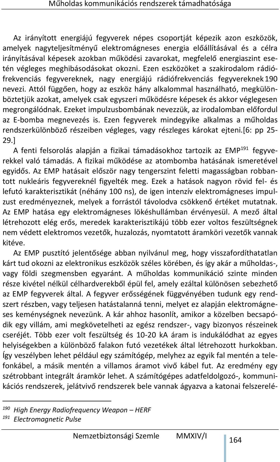 Attól függően, hogy az eszköz hány alkalommal használható, megkülönböztetjük azokat, amelyek csak egyszeri működésre képesek és akkor véglegesen megrongálódnak.