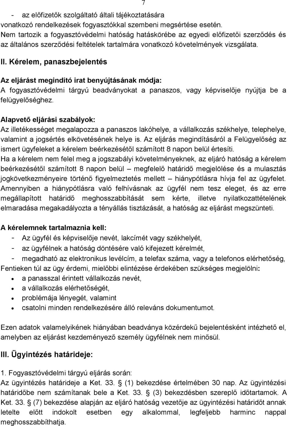 Kérelem, panaszbejelentés Az eljárást megindító irat benyújtásának módja: A fogyasztóvédelmi tárgyú beadványokat a panaszos, vagy képviselője nyújtja be a felügyelőséghez.