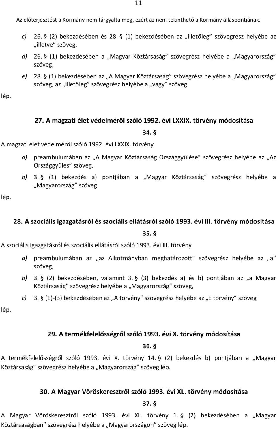 A magzati élet védelméről szóló 1992. évi LXXIX. törvény a) preambulumában az A Magyar Köztársaság Országgyűlése szövegrész helyébe az Az Országgyűlés b) 3.