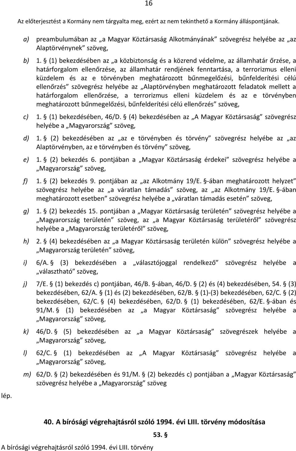 meghatározott bűnmegelőzési, bűnfelderítési célú ellenőrzés szövegrész helyébe az Alaptörvényben meghatározott feladatok mellett a határforgalom ellenőrzése, a terrorizmus elleni küzdelem és az e