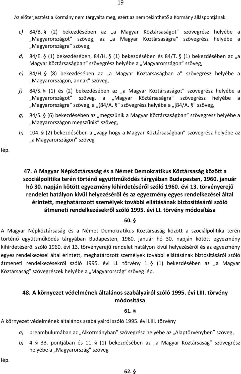 (8) bekezdésében az a Magyar Köztársaságban a szövegrész helyébe a Magyarországon, annak f) 84/S.
