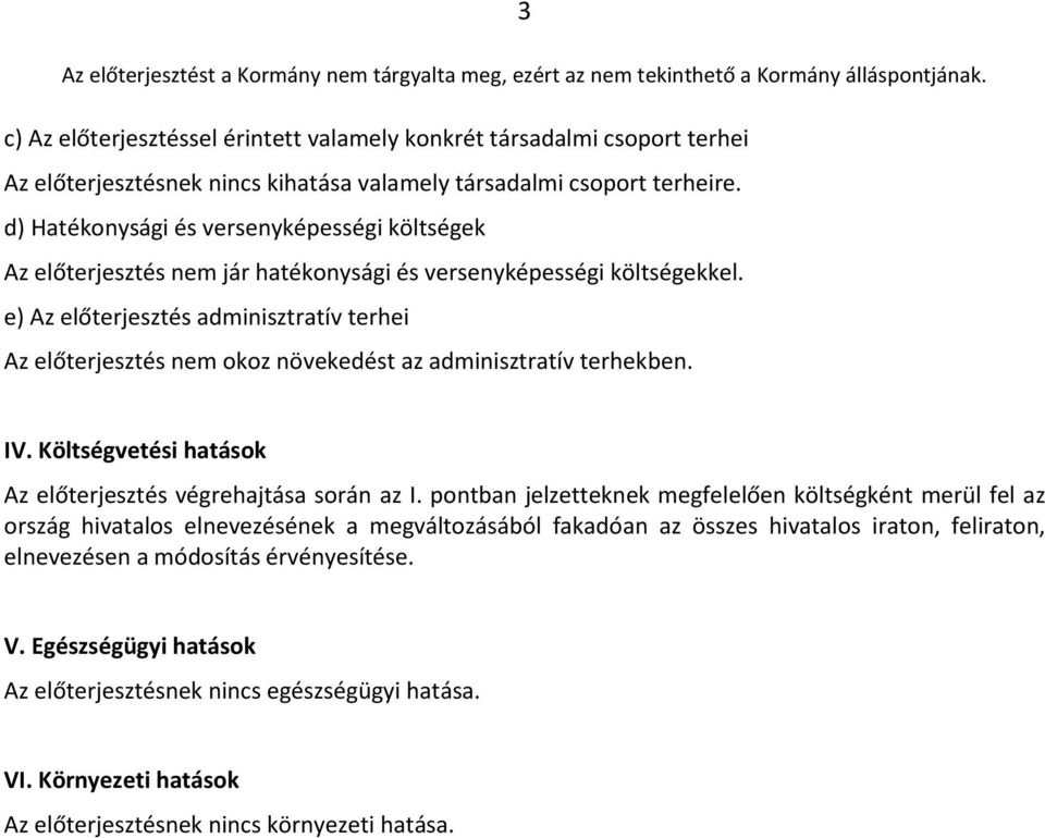 e) Az előterjesztés adminisztratív terhei Az előterjesztés nem okoz növekedést az adminisztratív terhekben. 3 IV. Költségvetési hatások Az előterjesztés végrehajtása során az I.