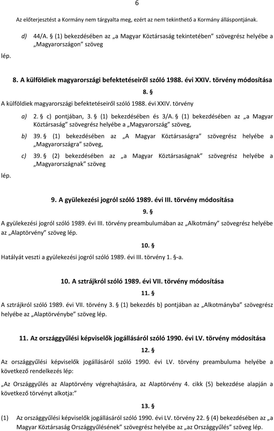 (1) bekezdésében az a Magyar Köztársaság szövegrész helyébe a Magyarország b) 39. (1) bekezdésében az A Magyar Köztársaságra szövegrész helyébe a Magyarországra c) 39.