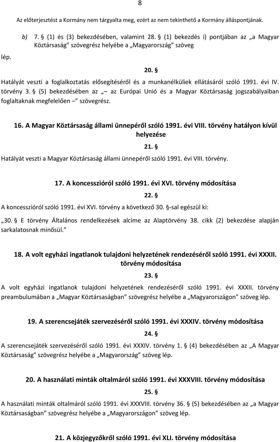 törvény 3. (5) bekezdésében az az Európai Unió és a Magyar Köztársaság jogszabályaiban foglaltaknak megfelelően szövegrész. 20. 16. A Magyar Köztársaság állami ünnepéről szóló 1991. évi VIII.