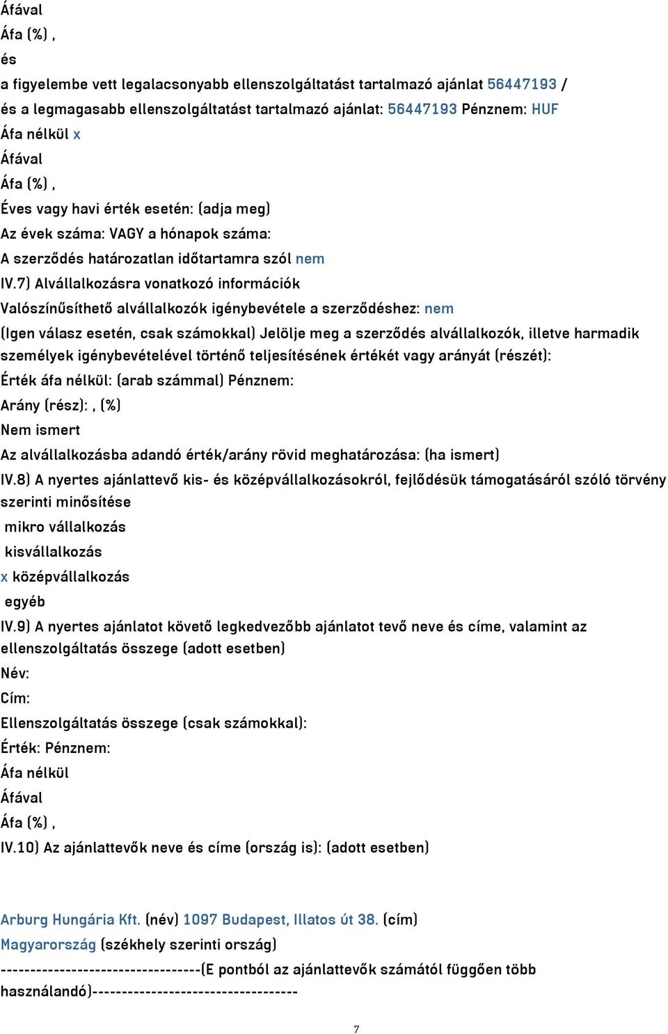7) Alvállalkozásra vonatkozó információk Valószínűsíthető alvállalkozók igénybevétele a szerződéshez: nem (Igen válasz esetén, csak számokkal) Jelölje meg a szerződés alvállalkozók, illetve harmadik