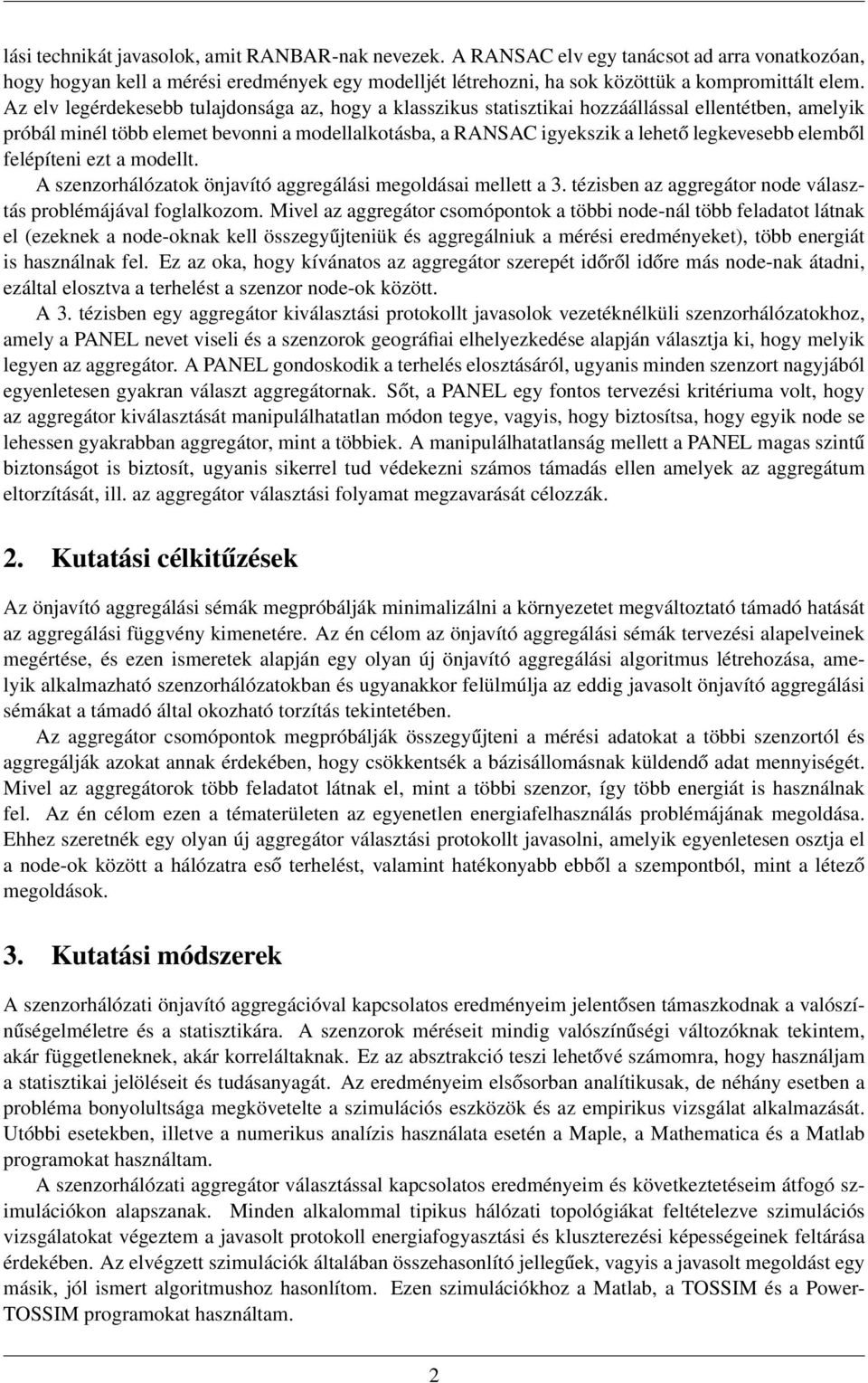 elemből felépíteni ezt a modellt. A szenzorhálózatok önjavító aggregálási megoldásai mellett a 3. tézisben az aggregátor node választás problémájával foglalkozom.