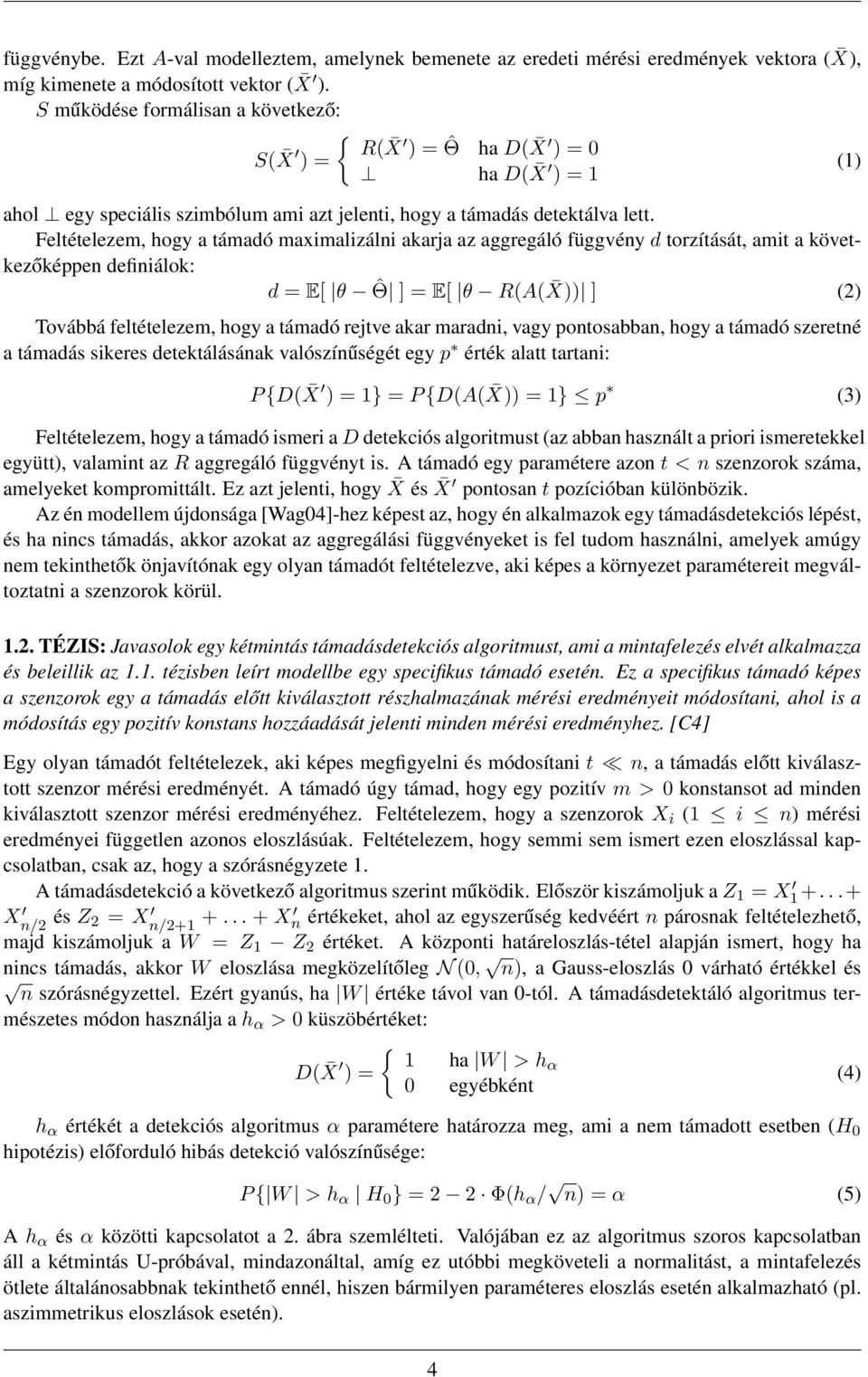 Feltételezem, hogy a támadó maximalizálni akarja az aggregáló függvény d torzítását, amit a következőképpen definiálok: d = E[ θ ˆΘ ] = E[ θ R(A( X)) ] (2) Továbbá feltételezem, hogy a támadó rejtve