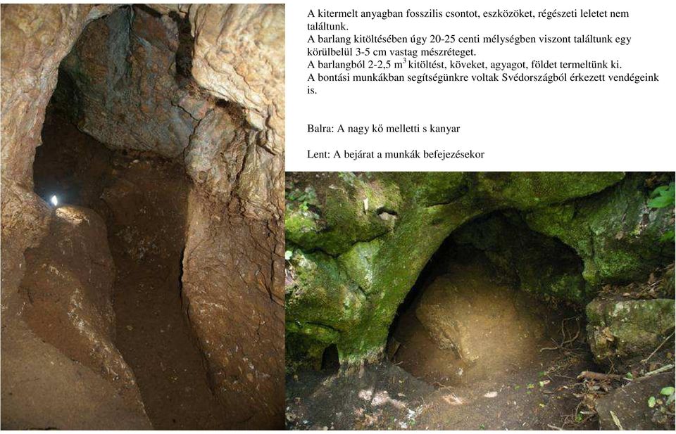 mészréteget. A barlangból 2-2,5 m 3 kitöltést, köveket, agyagot, földet termeltünk ki.