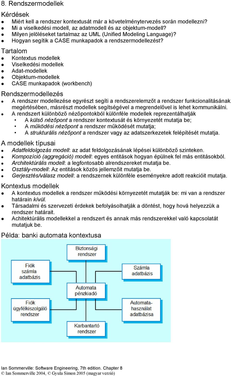 Tartalom Kontextus modellek Viselkedési modellek Adat-modellek Objektum-modellek CASE munkapadok (workbench) Rendszermodellezés A rendszer modellezése egyrészt segíti a rendszerelemzőt a rendszer