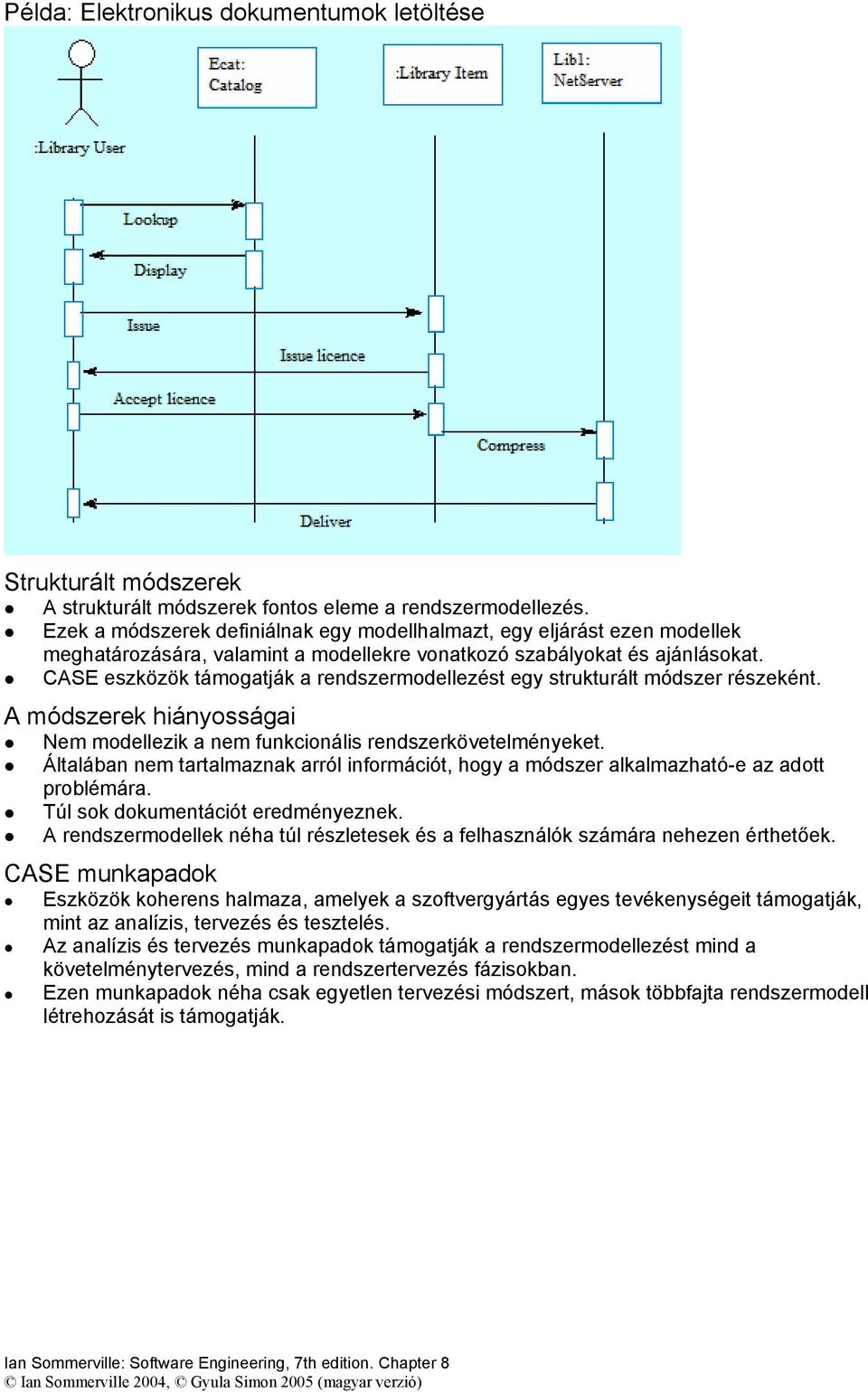 CASE eszközök támogatják a rendszermodellezést egy strukturált módszer részeként. A módszerek hiányosságai Nem modellezik a nem funkcionális rendszerkövetelményeket.