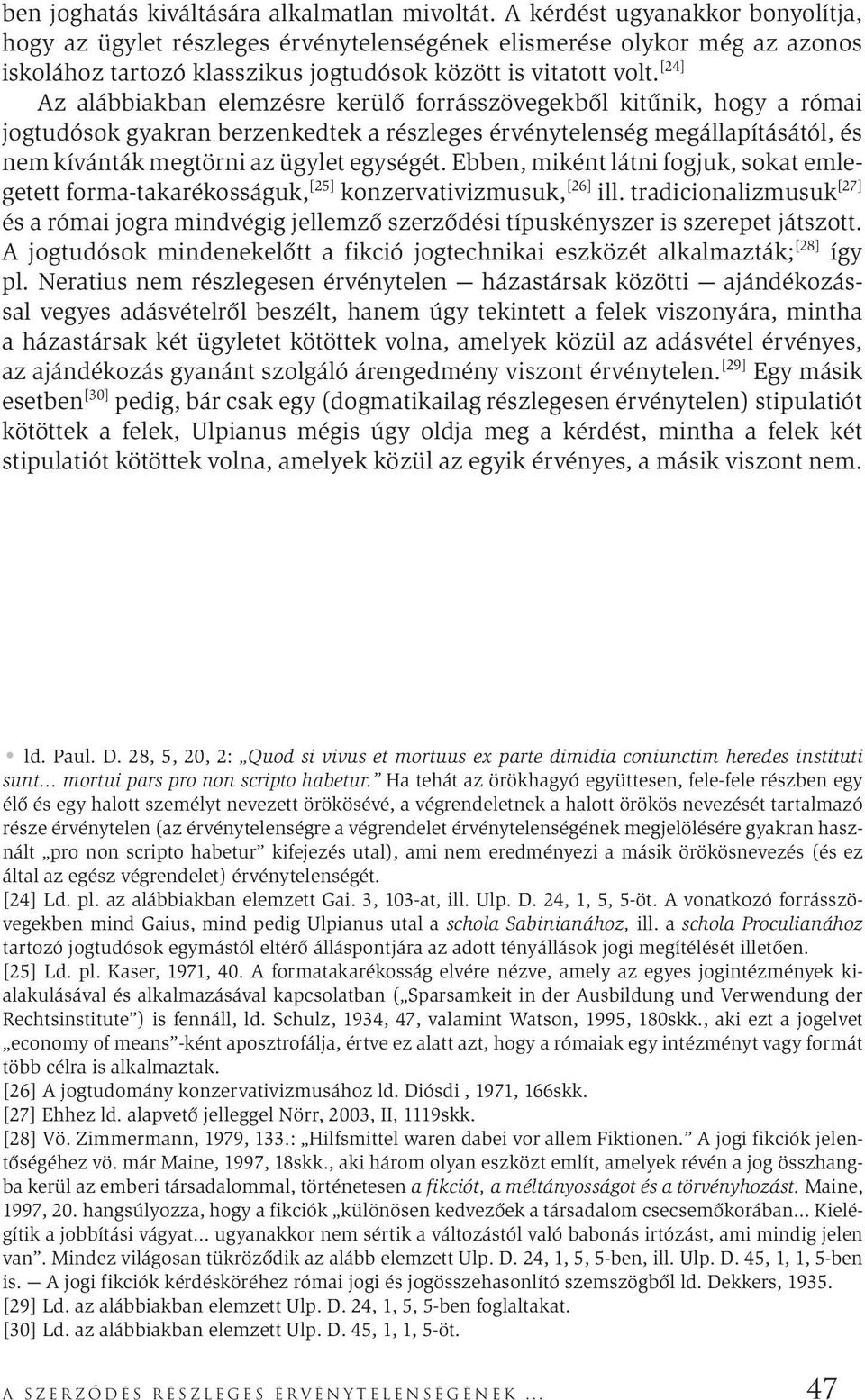 [24] Az alábbiakban elemzésre kerülő forrásszövegekből kitűnik, hogy a római jogtudósok gyakran berzenkedtek a részleges érvénytelenség megállapításától, és nem kívánták megtörni az ügylet egységét.