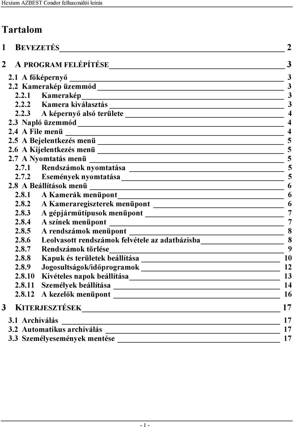 8.2 A Kameraregiszterek menüpont 6 2.8.3 A gépjárműtípusok menüpont 7 2.8.4 A színek menüpont 7 2.8.5 A rendszámok menüpont 8 2.8.6 Leolvasott rendszámok felvétele az adatbázisba 8 2.8.7 Rendszámok törlése 9 2.