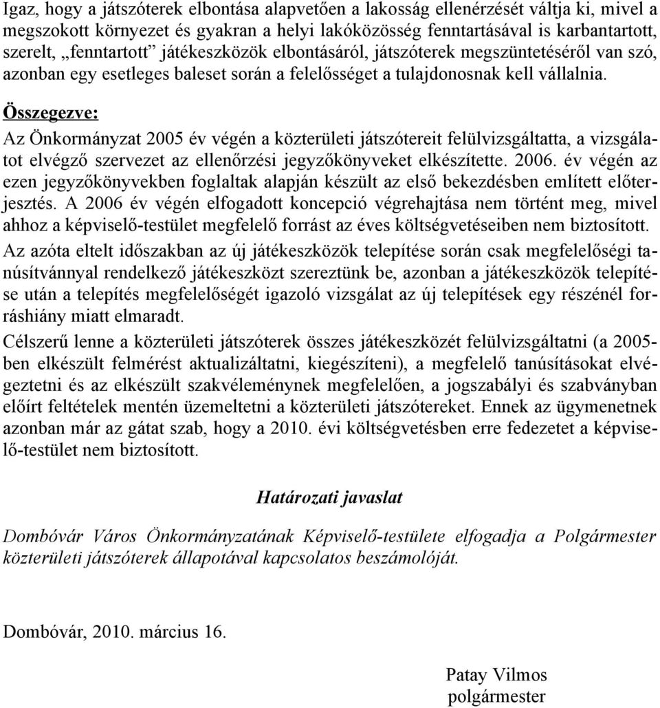 Összegezve: Az Önkormányzat 2005 év végén a közterületi játszótereit felülvizsgáltatta, a vizsgálatot elvégző szervezet az ellenőrzési jegyzőkönyveket elkészítette. 2006.