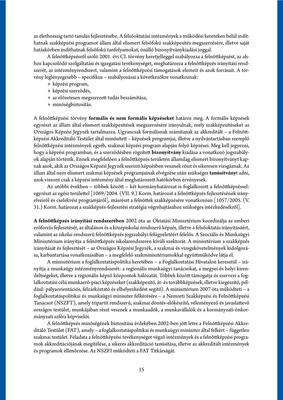 tanfolyamokat, önálló bizonyítványkiadási joggal. A felnőttképzésről szóló 2001. évi CI.