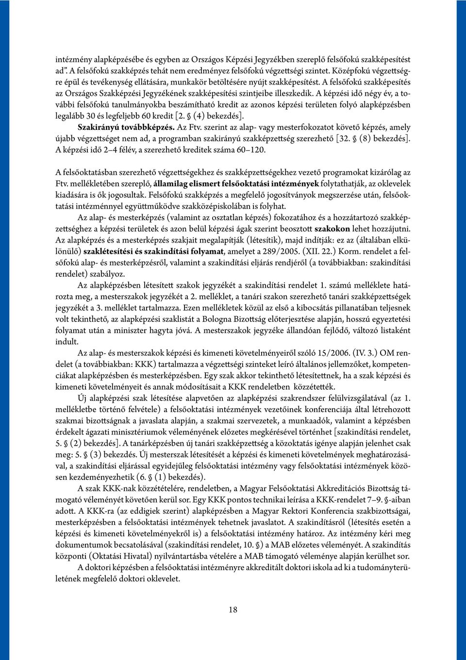 A képzési idő négy év, a további felsőfokú tanulmányokba beszámítható kredit az azonos képzési területen folyó alapképzésben legalább 30 és legfeljebb 60 kredit [2. (4) bekezdés].