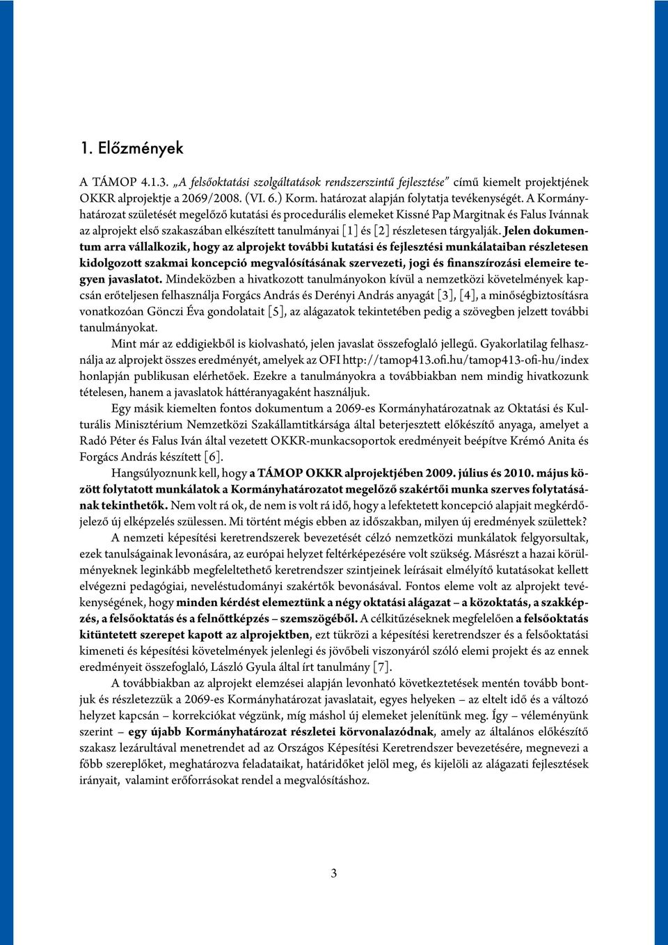 Jelen dokumentum arra vállalkozik, hogy az alprojekt további kutatási és fejlesztési munkálataiban részletesen kidolgozott szakmai koncepció megvalósításának szervezeti, jogi és finanszírozási