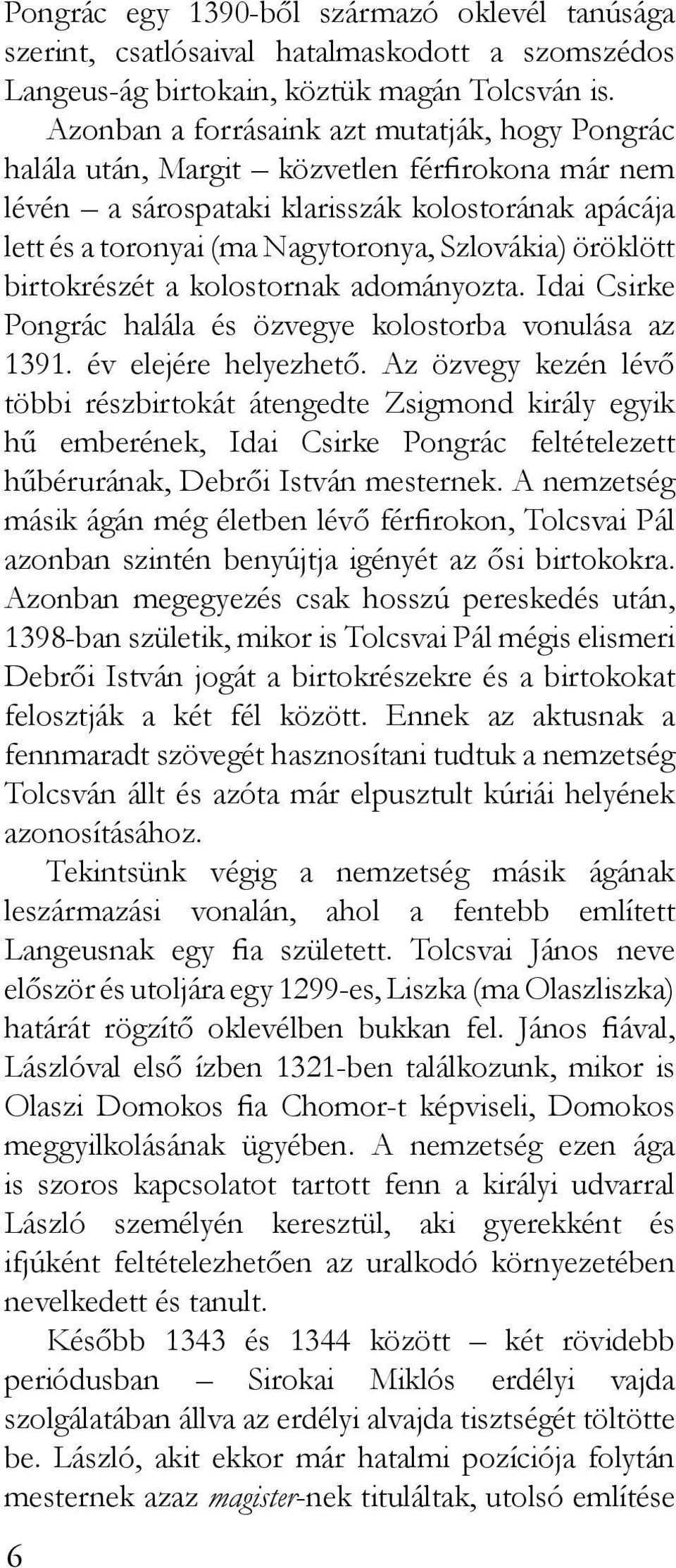 öröklött birtokrészét a kolostornak adományozta. Idai Csirke Pongrác halála és özvegye kolostorba vonulása az 1391. év elejére helyezhető.