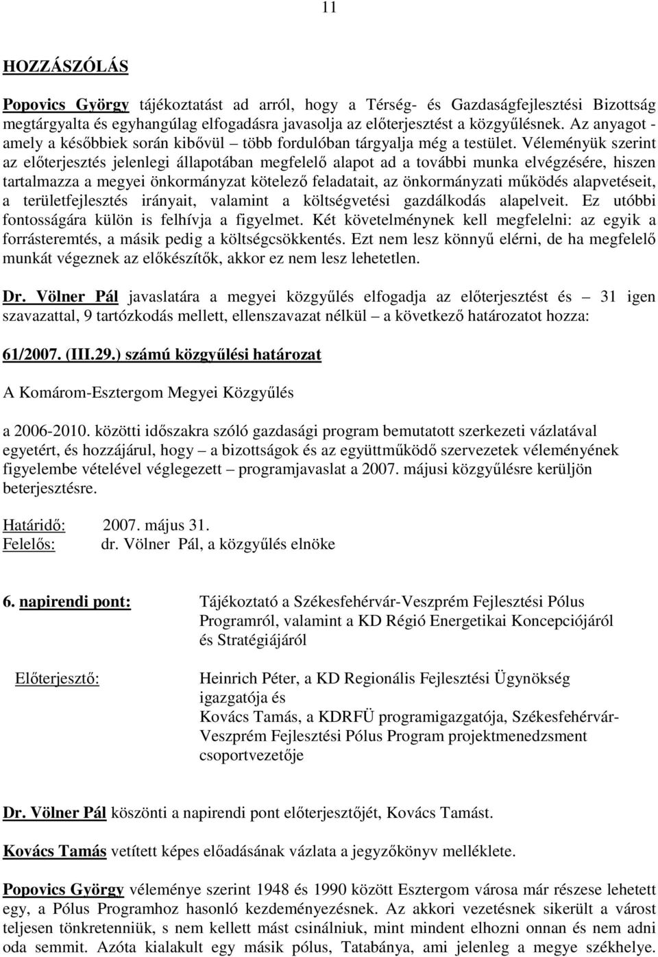 Véleményük szerint az elıterjesztés jelenlegi állapotában megfelelı alapot ad a további munka elvégzésére, hiszen tartalmazza a megyei önkormányzat kötelezı feladatait, az önkormányzati mőködés