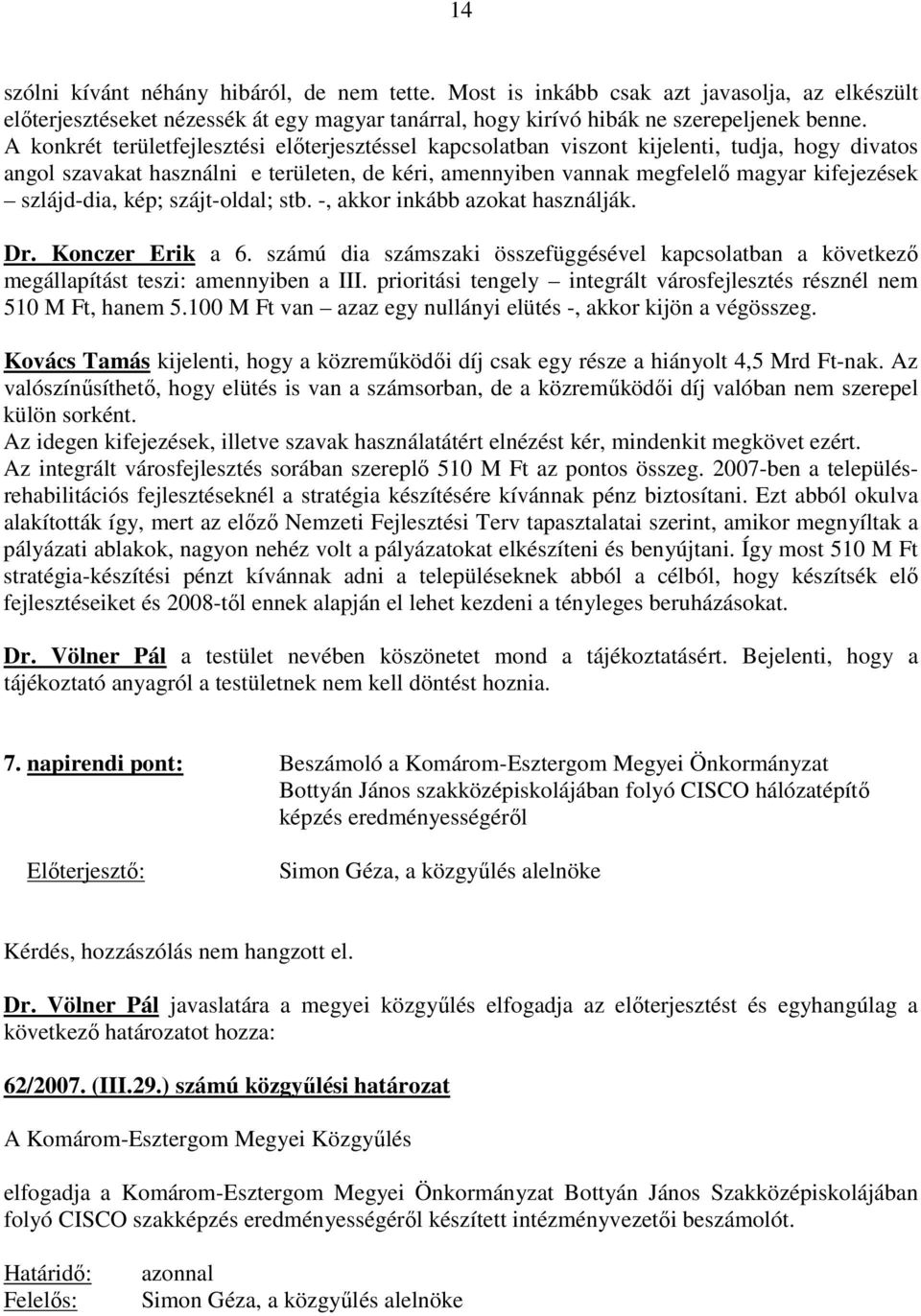 szlájd-dia, kép; szájt-oldal; stb. -, akkor inkább azokat használják. Dr. Konczer Erik a 6. számú dia számszaki összefüggésével kapcsolatban a következı megállapítást teszi: amennyiben a III.