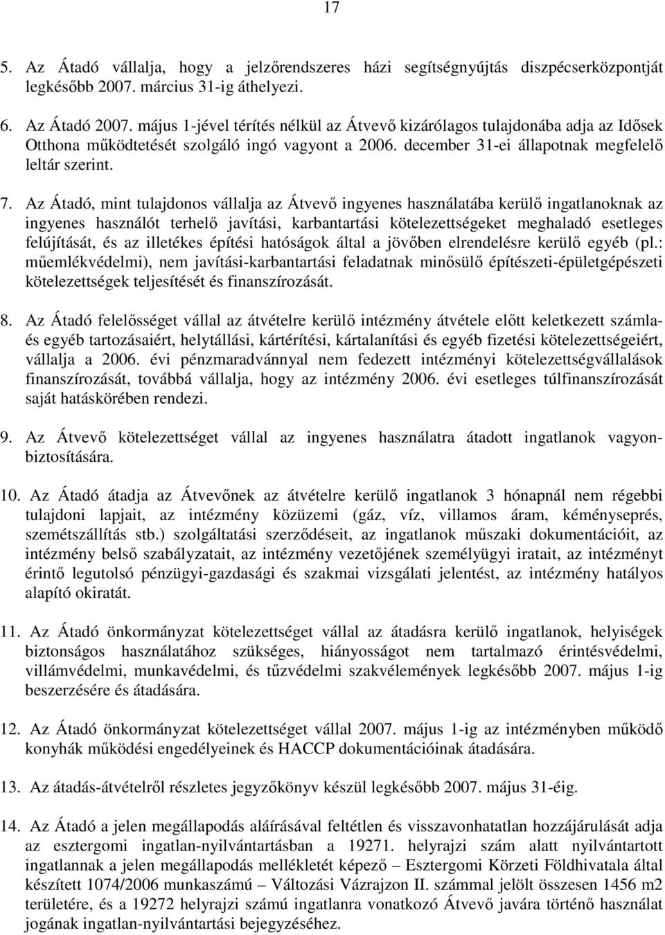 Az Átadó, mint tulajdonos vállalja az Átvevı ingyenes használatába kerülı ingatlanoknak az ingyenes használót terhelı javítási, karbantartási kötelezettségeket meghaladó esetleges felújítását, és az