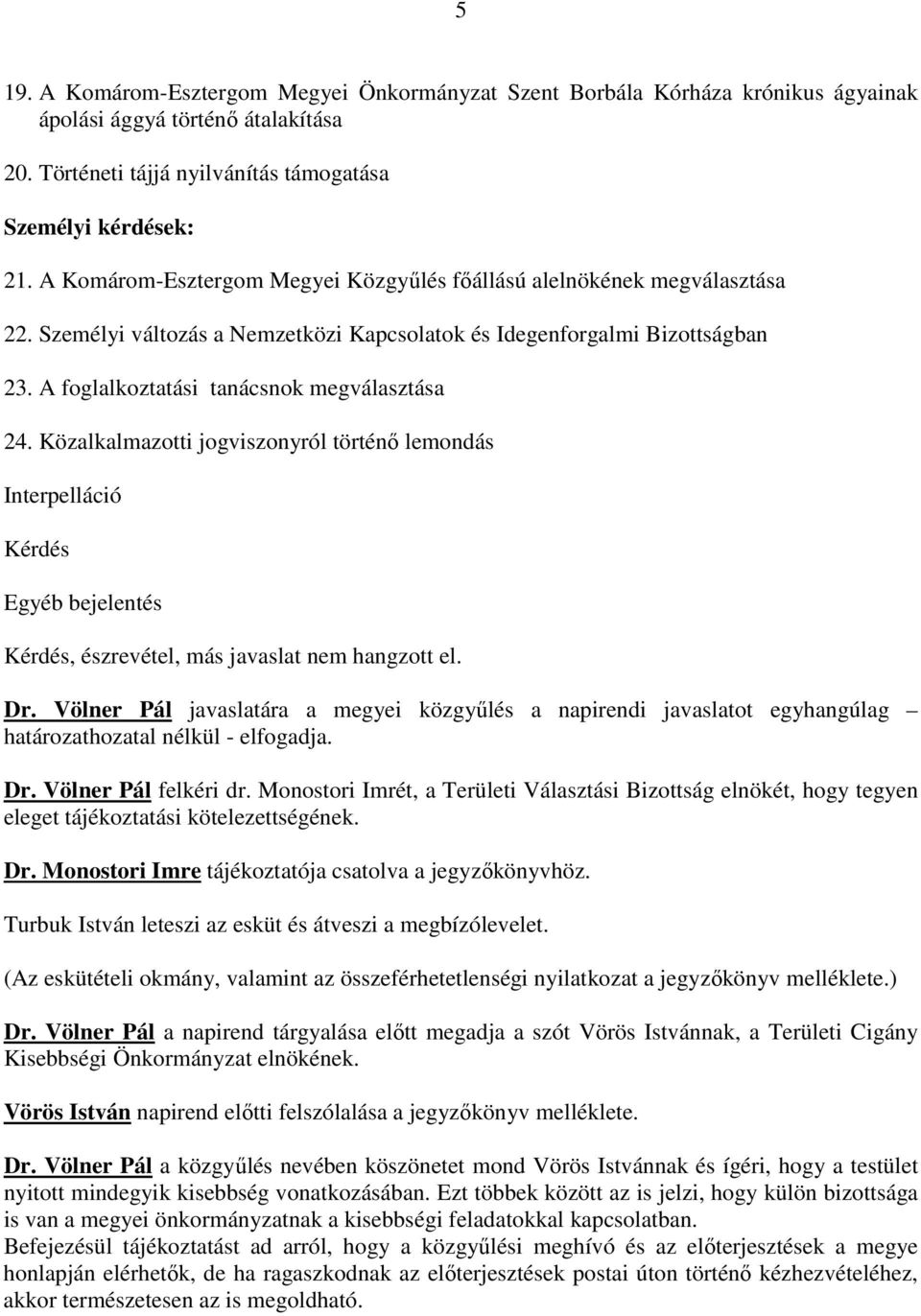 Közalkalmazotti jogviszonyról történı lemondás Interpelláció Kérdés Egyéb bejelentés Kérdés, észrevétel, más javaslat nem hangzott el. Dr.