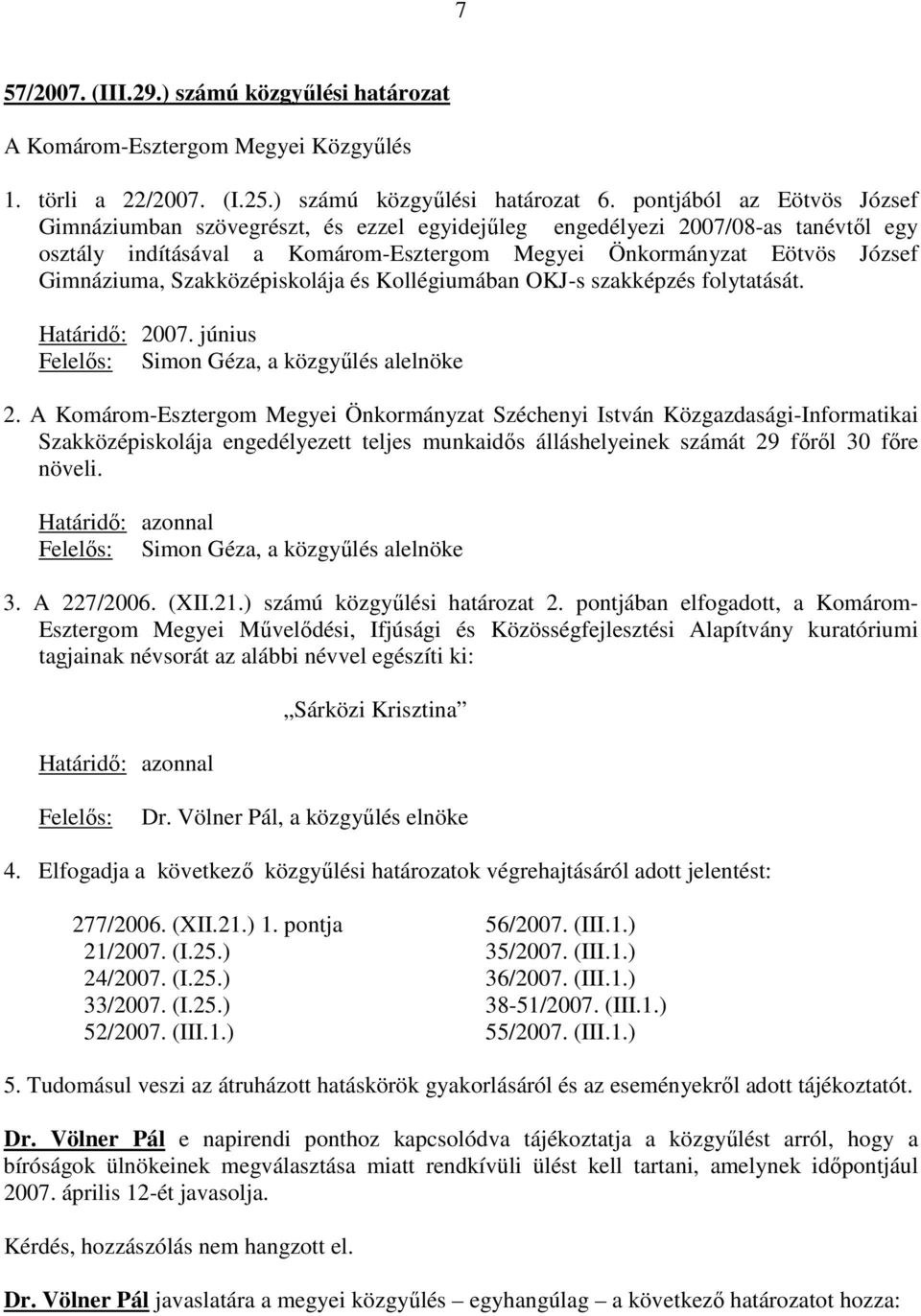 Szakközépiskolája és Kollégiumában OKJ-s szakképzés folytatását. Határidı: 2007. június Felelıs: Simon Géza, a közgyőlés alelnöke 2.